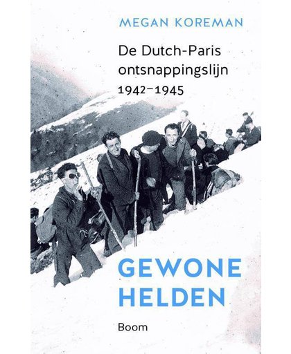 Gewone helden - De Dutch-Paris ontsnappingslijn 1942-1945 - Megan Koreman