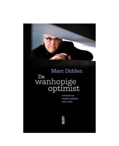 DE WANHOPIGE OPTIMIST - Columns en andere teksten 2010-2016 - Marc Didden