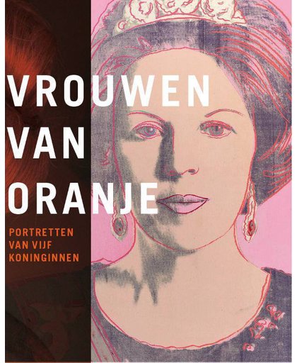 Vrouwen van Oranje - Portretten van vijf koninginnen