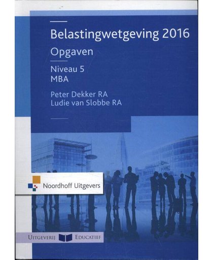 Belastingwetgeving niveau 5 2016 opgaven - Peter Dekker en Ludie Slobbe van