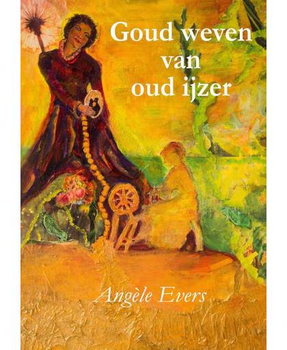 Goud weven van oud ijzer - Angèle Evers