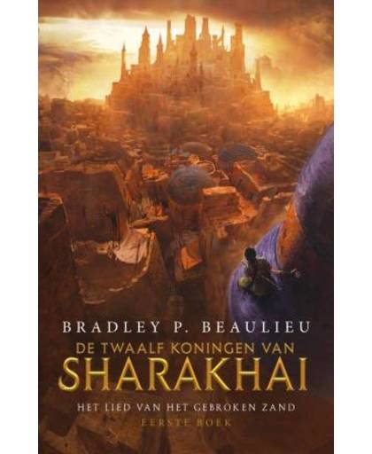 Het Lied van het Gebroken Zand 1 - De Twaalf Koningen van Sharakhai - Bradley P. Beaulieu
