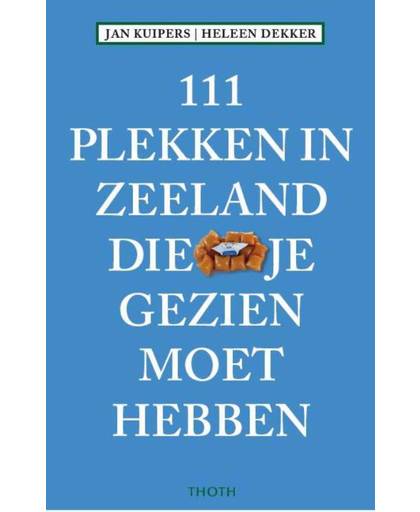 111 Plekken in Zeeland die je gezien moet hebben - Jan Kuipers