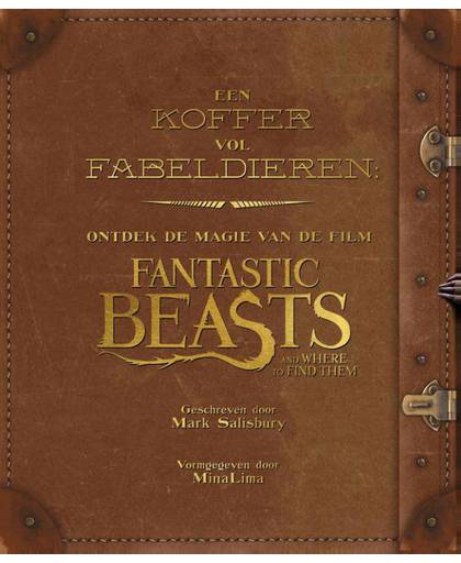 Een koffer vol Fabeldieren: Ontdek de magie van de film Fantastic Beasts and Where to Find Them - Mark Salisbury