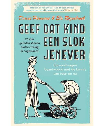 Geef dat kind een slok jenever - 70 jaar geleden sliepen ouders vredig & ongestoord - Dorine Hermans en Els Rozenbroek