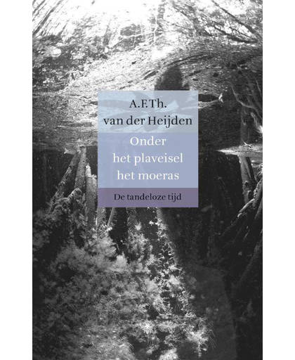 De tandeloze tijd 3, 2e boek : Onder het plaveisel het moeras - A.F.Th. van der Heijden