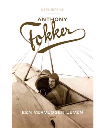 Anthony Fokker - een vervlogen leven - Marc Dierikx