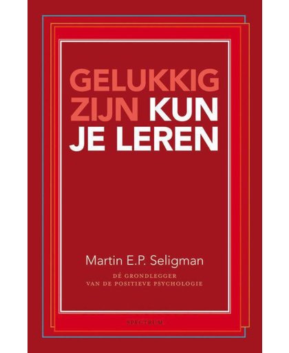 Gelukkig zijn kun je leren - Martin E.P. Seligman