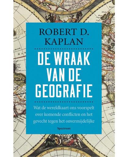 De wraak van de geografie - Robert D. Kaplan