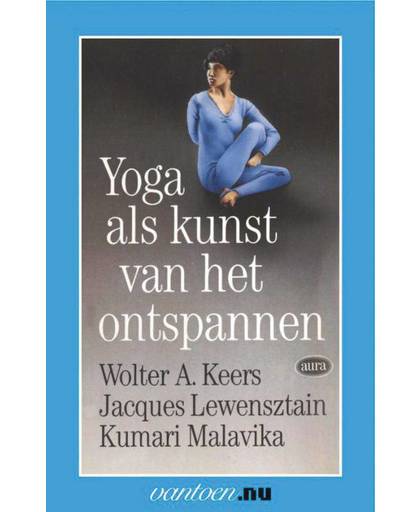 Vantoen.nu Yoga als kunst van het onstpannen - W.A Keers, J. Lewensztain en K. Malavika