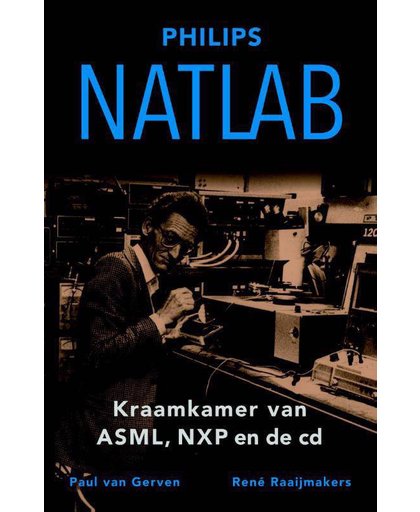 Natlab - Kraamkamer van ASML, NXP en de cd - Paul van Gerven en René Raaijmakers