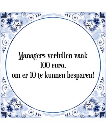 Tegeltje met Spreuk (Tegeltjeswijsheid): Managers verlullen vaak 100 euro, om er 10 te kunnen besparen! + Kado verpakking & Plakhanger