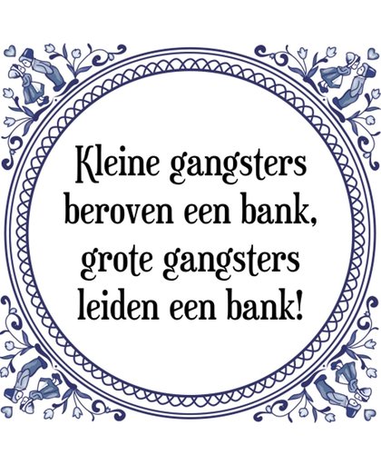 Tegeltje met Spreuk (Tegeltjeswijsheid): Kleine gangsters beroven een bank, grote gangsters leiden een bank! + Kado verpakking & Plakhanger