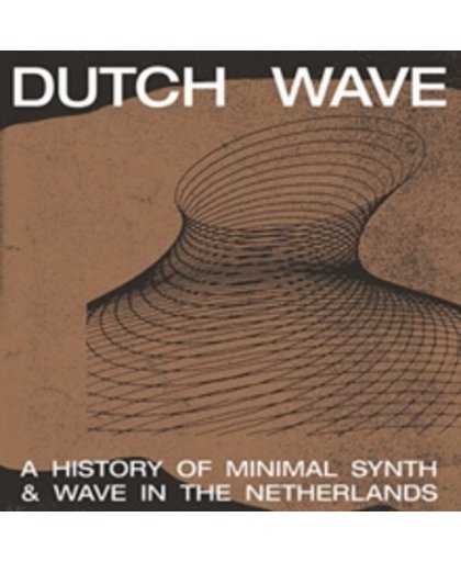 Dutch Wave: A History of Minimal Synth & Wave in the Netherlands