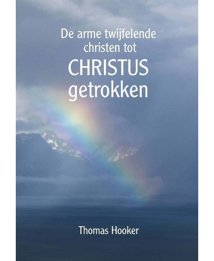 De arme twijfelende christen tot Christus getrokken - Thomas Hooker
