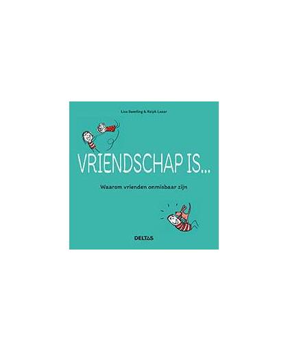 Vriendschap is ... waarom vrienden onmisbaar zijn - Lisa Swerling en Ralph Lazar