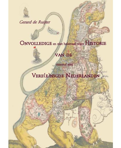 Onvolledige en niet helemaal ware Historie van de meestal niet Vere(e)nigde Nederlanden - Gerard de Ruijter