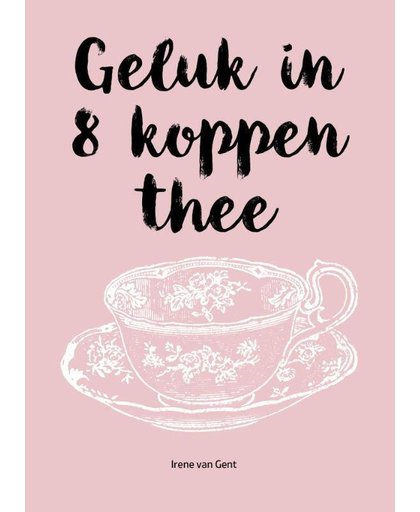 Geluk in 8 koppen thee - Irene van Gent