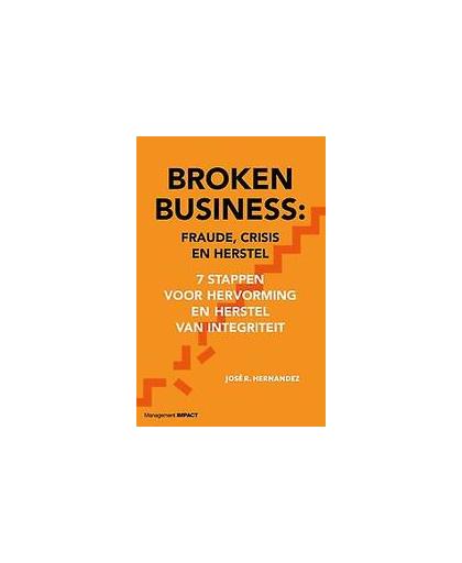 Broken Business: Fraude, crisis en herstel. 7 stappen voor hervorming en herstel van integriteit, José Hernandez, Hardcover