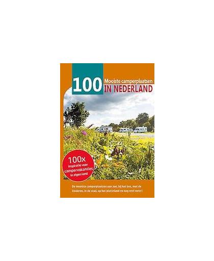 100 mooiste camperplaatsen in Nederland. inspiratie voor campervakanties in eigen land, Nicolette Knobbe, Paperback