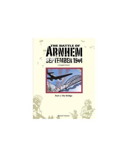 The Battle of Arnhem September 1944: 1: The Bridge. a graphic novel, Vaessen, Hennie, Hardcover