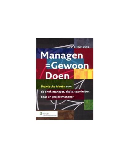 Managen - Gewoon doen. praktische ideeën voor de chef, manager, akela, teamleider, baas en projectmanager, Rudy Kor, Paperback