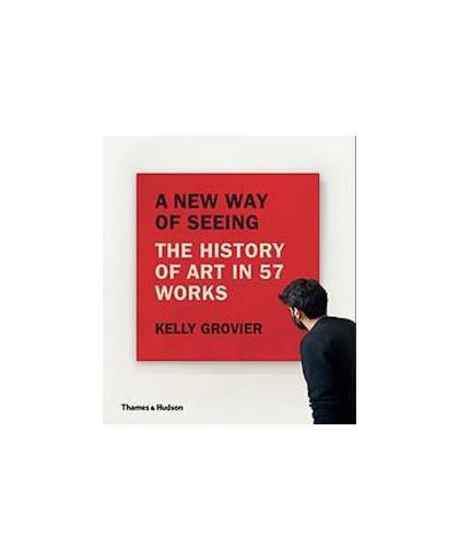 New Way of Seeing. The History of Art in 57 Works, Kelly Grovier, Hardcover