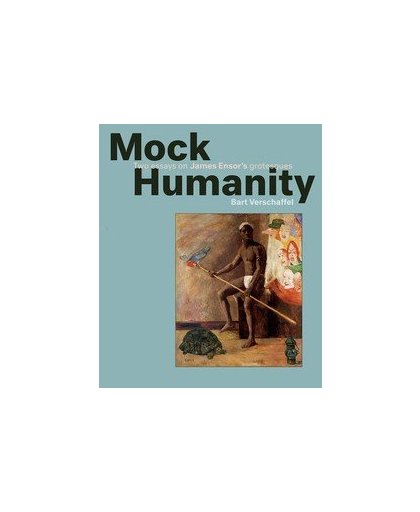 Mocking Humanity. Two Essays on James Ensor's Grotesques, Verschaffel, Bart, Paperback