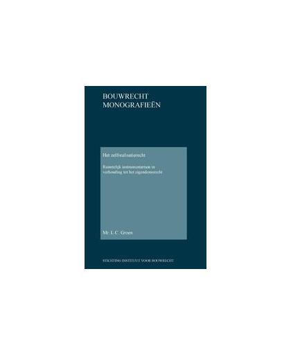 Het zelfrealisatierecht. ruimtelijk instrumentarium in verhouding tot het eigendomsrecht, L.C. Groen, Hardcover