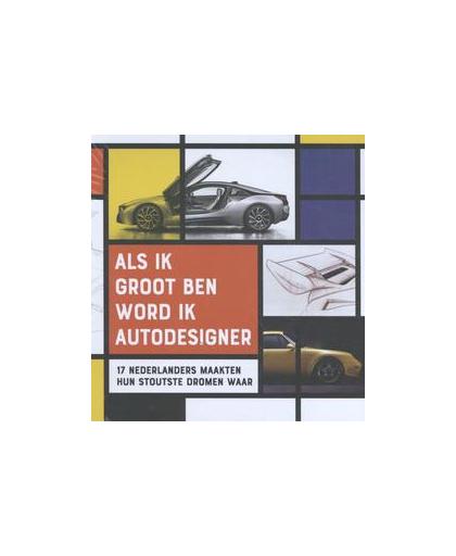 Als ik groot ben, word ik autodesigner. 17 Nederlanders maakten hun stoutste dromen waar, Hardcover