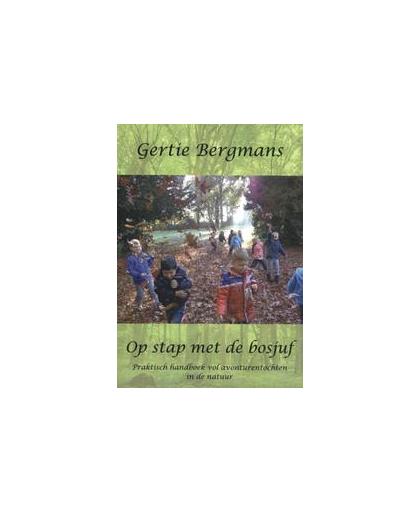 Op stap met de bosjuf. een praktisch handboek vol avonturentochten in de natuur, Gertie Bergmans, Paperback