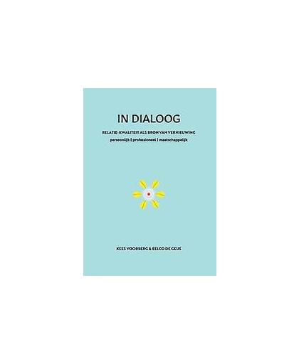 In Dialoog. Relatie-kwaliteit als bron van vernieuwing. persoonlijk | professioneel | maatschappelijk, Voorberg, Kees, Hardcover