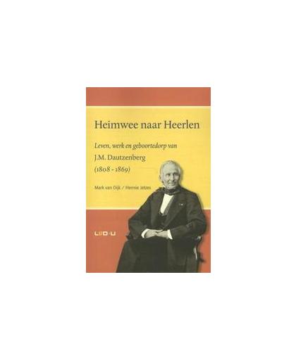 Heimwee naar Heerlen. leven, werk en geboortedorp van J.M. Dautzenberg (1808-1869), Mark van Dijk, Paperback