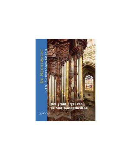 Het orgel van de Sint-Janskathedraal. de Nachtwacht van 's-Hertogenbosch, Wies van Leeuwen, Paperback