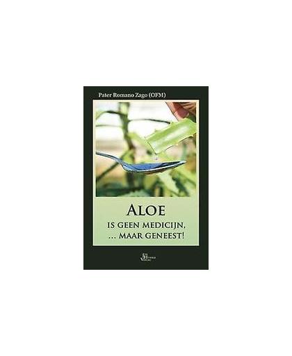 Aloe is geen medicijn ... maar geneest!. Zago, Romano, Hardcover