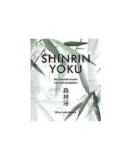 Shinrin-Yoku. De helende kracht van het bosbaden, Oliver Luke Delorie, Hardcover