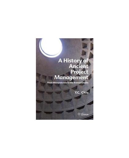 A History of Ancient Project Management. from Mesopotamia to the Roman Empire, Y.C. Chiu, Paperback