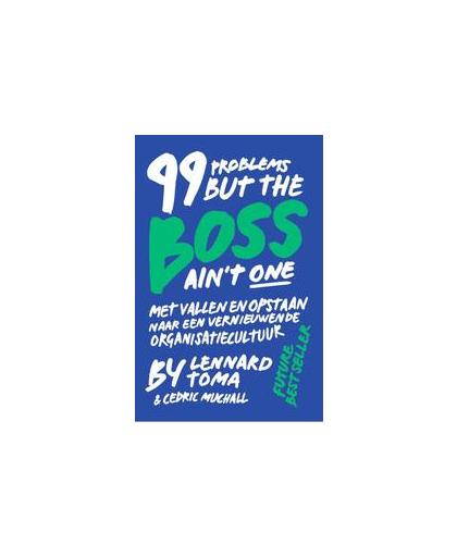 99 Problems But The Boss Ain't One (Blue cover). Met Vallen en Opstaan Naar een Vernieuwende Organisatiecultuur, Toma, Lennard, Paperback