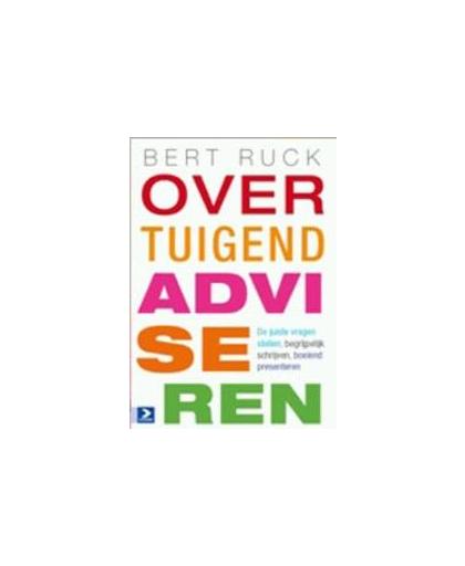 Overtuigend adviseren. de juiste vragen stellen, begrijpelijk schrijven, boeiend presenteren, Ruck, Bert, Paperback