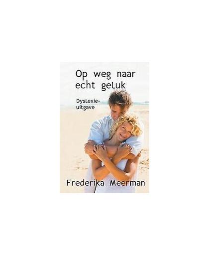 Op weg naar echt geluk. dyslexie-uitgave, Meerman, Frederika, Paperback