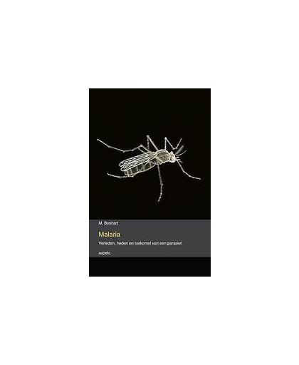 Malaria. verleden, heden en toekomst van een parasiet, M. Boshart, Paperback