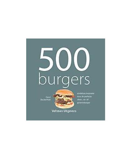 500 Burgers. eindeloze inspiratie voor de perfecte vlees-, vis- of groenteburger, Carol Beckerman, Hardcover