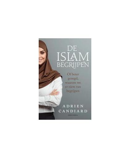 De Islam begrijpen. of beter gezegd, waarom we er niets van begrijpen, Candiard, Adrien, Paperback