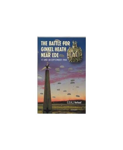 The Battle for Ginkel Heath near Ede. 17 and 18 September 1944, Verhoef, C.E.H.J., Paperback