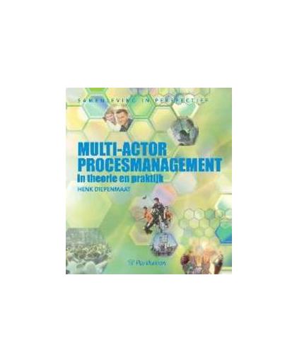 Multi-actor procesmanagement in theorie en praktijk. in theorie en praktijk, Henk Diepenmaat, Paperback