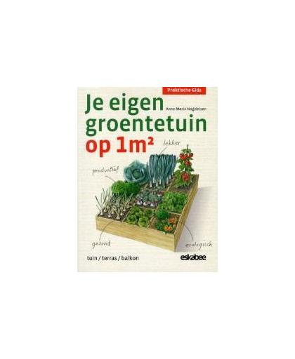 Je eigen groentetuin op 1m2. tuin, terras, balkon, Nageleisen, Anne-Marie, Hardcover