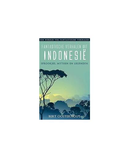 Fantastische verhalen uit Indonesie. Een wereld vol fantastische verhalen, Oosterhout, Bert, Paperback