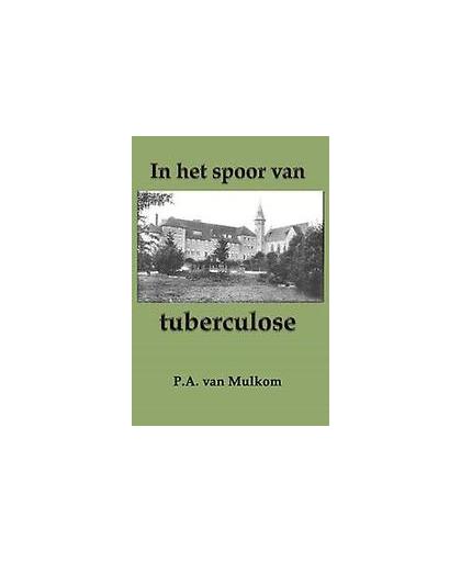 In het spoor van tuberculose. Van Mulkom, Piet, Paperback
