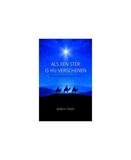Als een ster is Hij verschenen. Proza en poëzie voor advent en kerst, Troost, André F., Paperback
