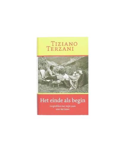 Het einde als begin. gesprekken met mijn zoon over het leven, Terzani, Tiziano, Hardcover
